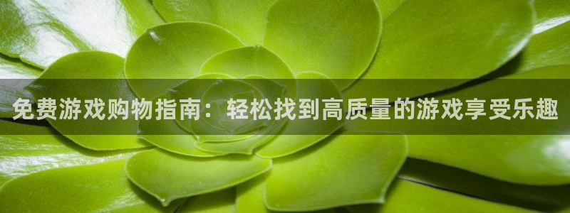 杜邦娱乐登陆：免费游戏购物指南：轻松找到高质量的游戏享受乐趣