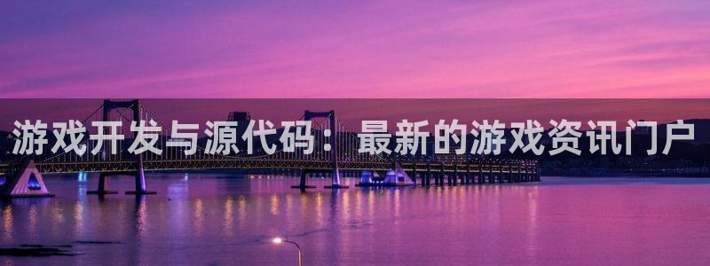 杜邦娱乐平台注册开户：游戏开发与源代码：最新的游戏资讯门户