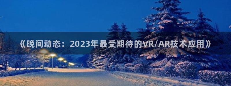 杜邦娱乐网页登录入口官网：《晚间动态：2023年最受期待的V